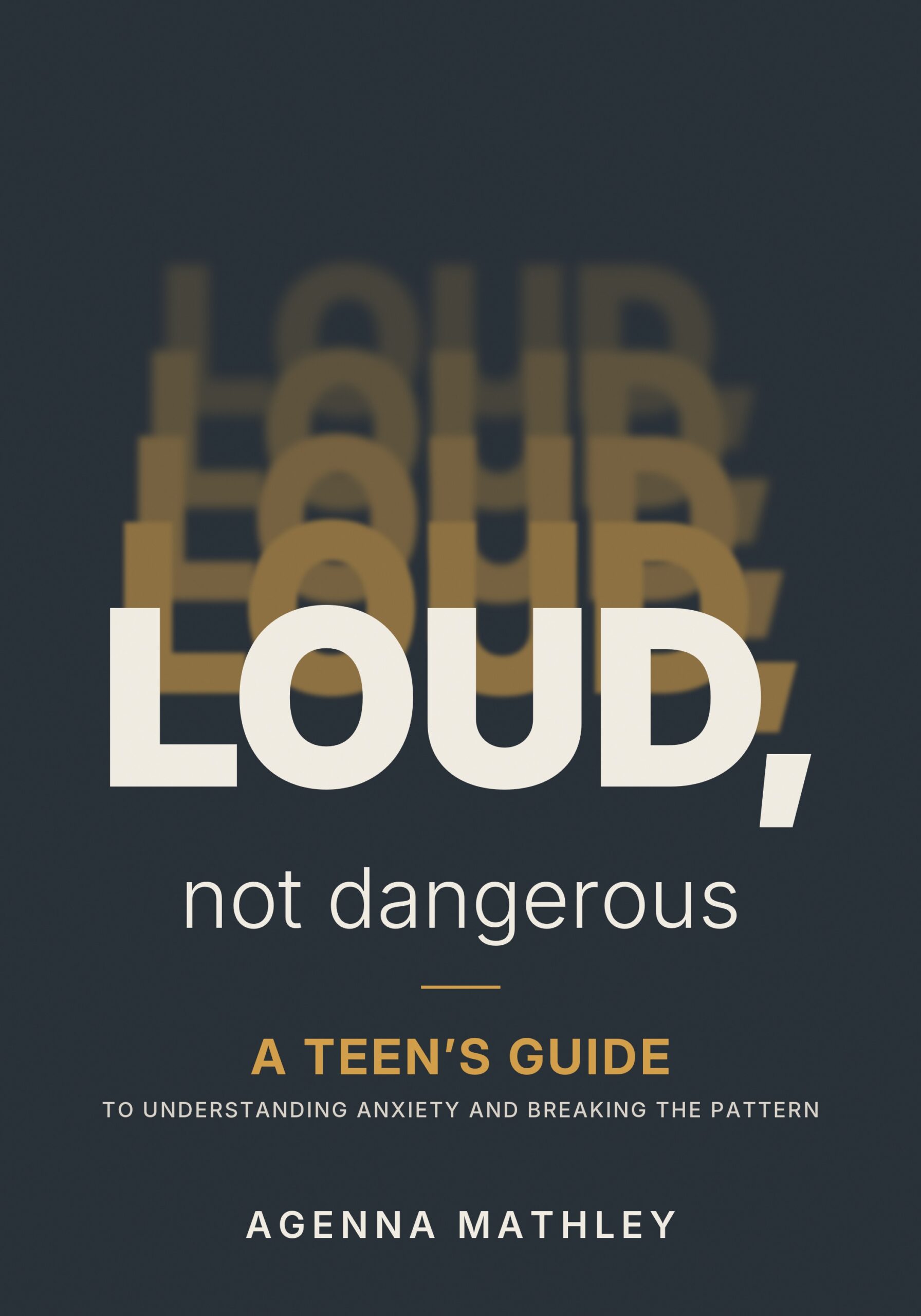 Cover of Loud, Not Dangerous: A Teen's Guide to Understanding Anxiety and Breaking the Pattern by Agenna Mathley